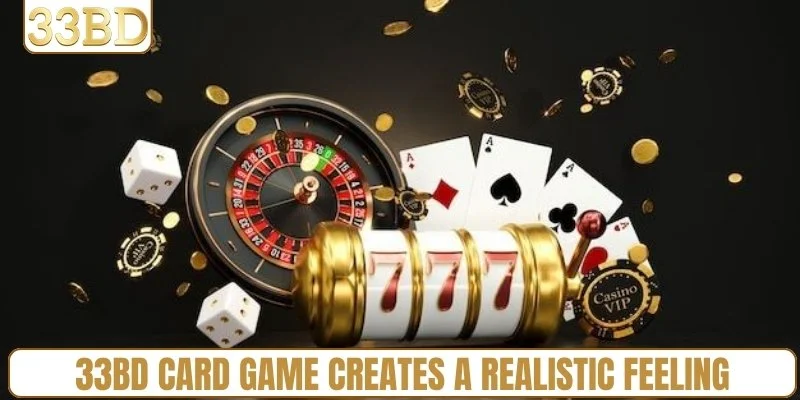 33BD card game creates a realistic feeling through every action