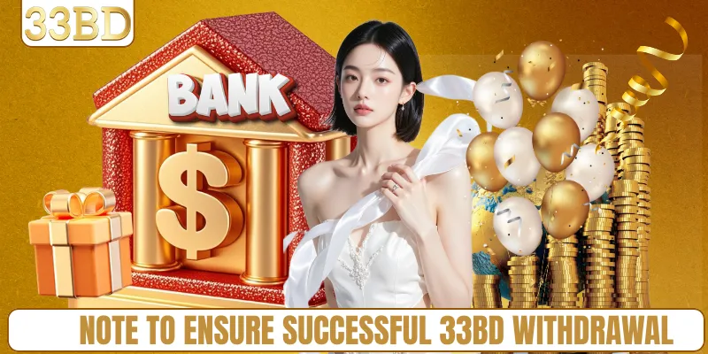 Note to ensure successful 33BD withdrawal