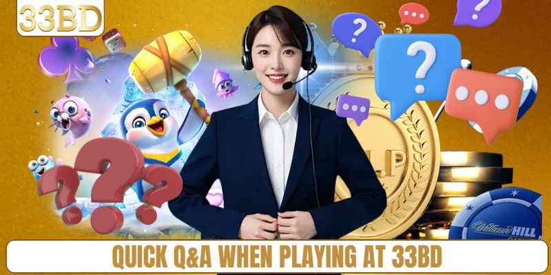 Quick Q&A when playing at 33BD